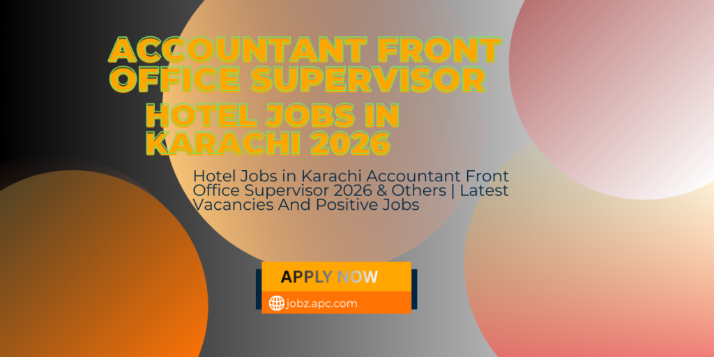 Hotel Jobs in Karachi Accountant Front Office Supervisor 2026 & Others | Latest Vacancies And Positive Jobs