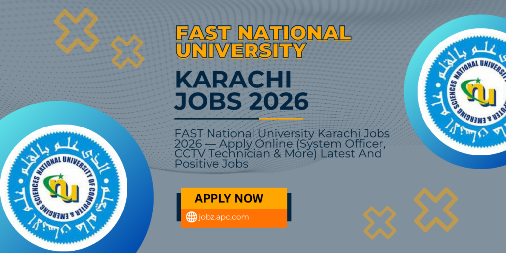 FAST National University Karachi Jobs 2026 — Apply Online (System Officer, CCTV Technician & More) Latest And Positive Jobs